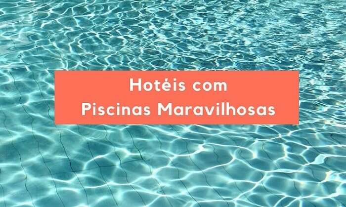 Hotéis com Piscinas Maravilhosas