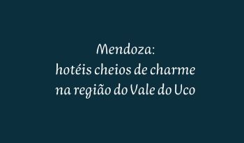 Mendoza: hotéis do Vale do Uco